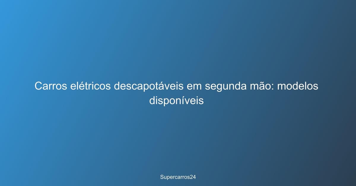 Carros elétricos descapotáveis