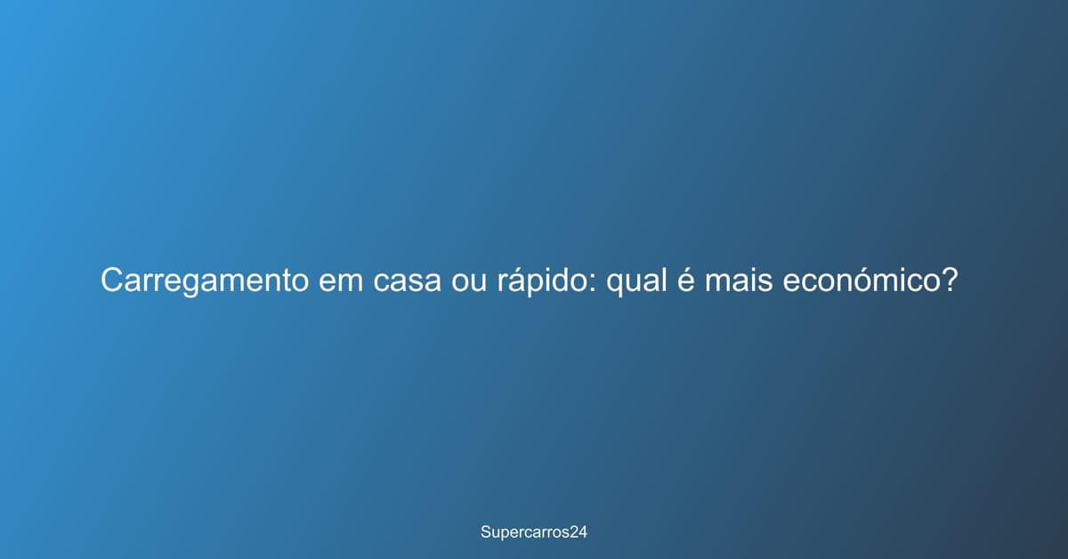 Carregamento em casa ou rápido: qual é mais económico?
