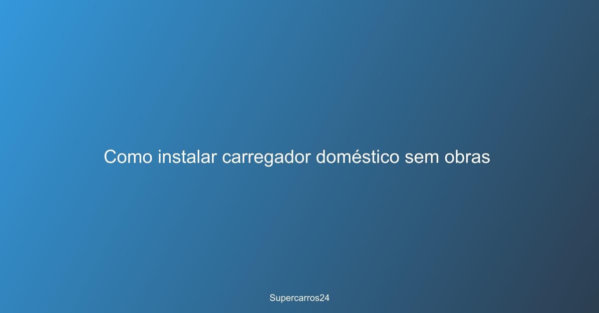 Como instalar carregador doméstico sem obras