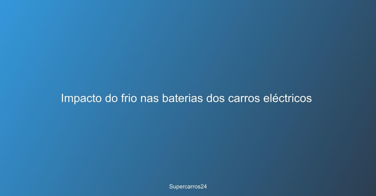 Impacto do frio nas baterias dos carros eléctricos