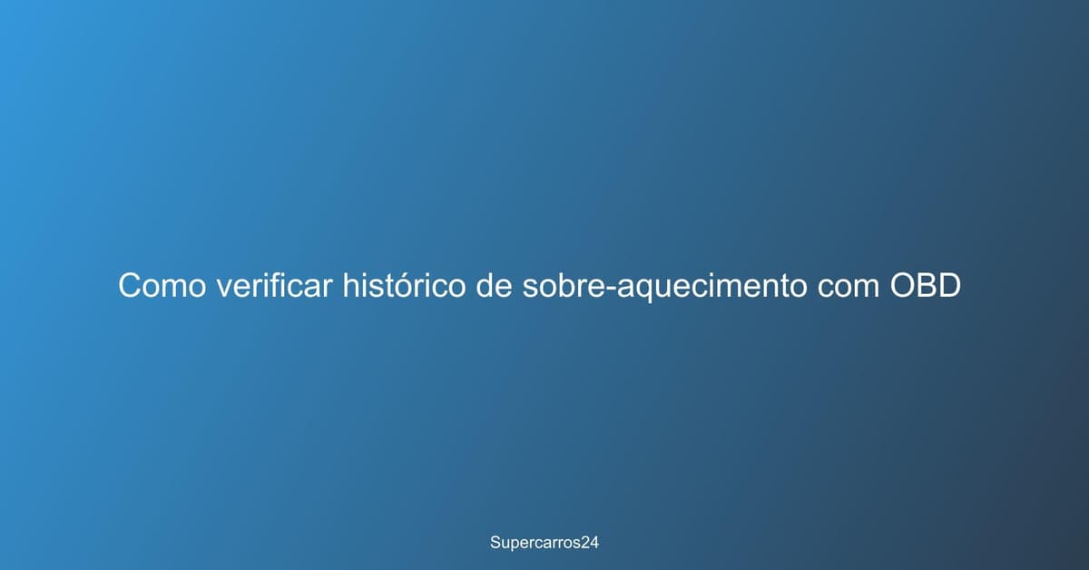 Como verificar histórico de sobre-aquecimento com OBD