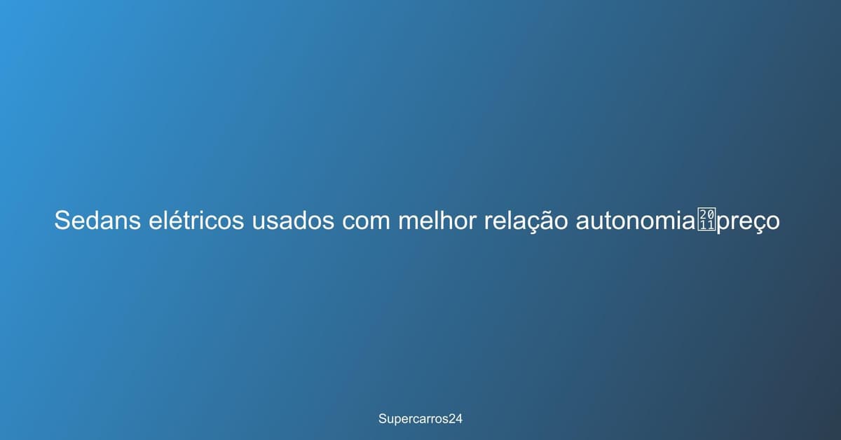 Sedans elétricos usados com melhor relação autonomia‑preço