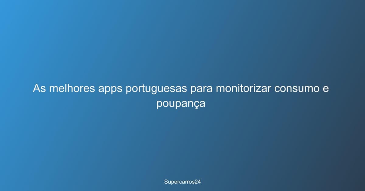 As melhores apps portuguesas para monitorizar consumo e poupança