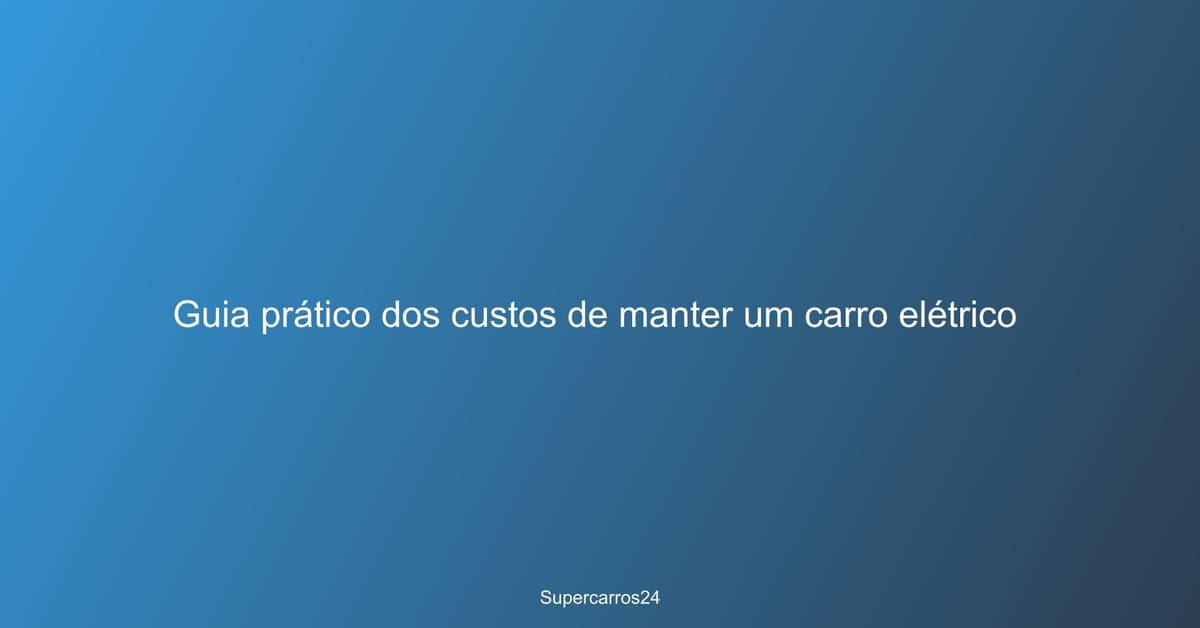 Guia prático dos custos de manter um carro elétrico