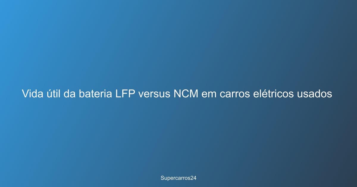 Vida útil da bateria LFP versus NCM em carros elétricos usados